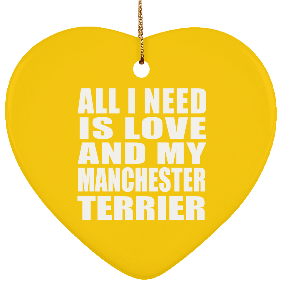 All I Need Is Love And My Manchester Terrier - Heart Ornament