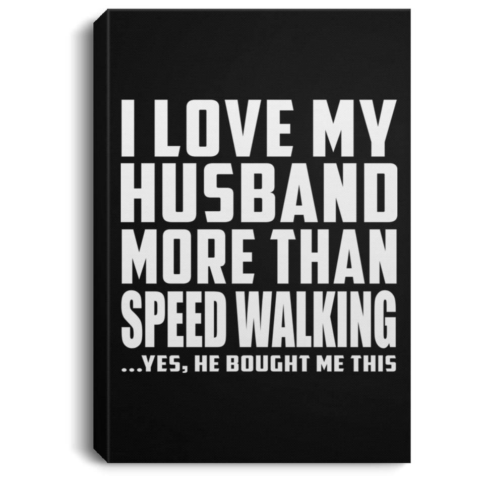 I Love My Husband More Than Speed Walking - Canvas Portrait