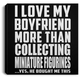 I Love My Boyfriend More Than Collecting Miniature Figurines - Canvas Square