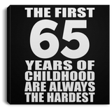 65th Birthday First 65 Years of Childhood Are The Hardest - Canvas Square