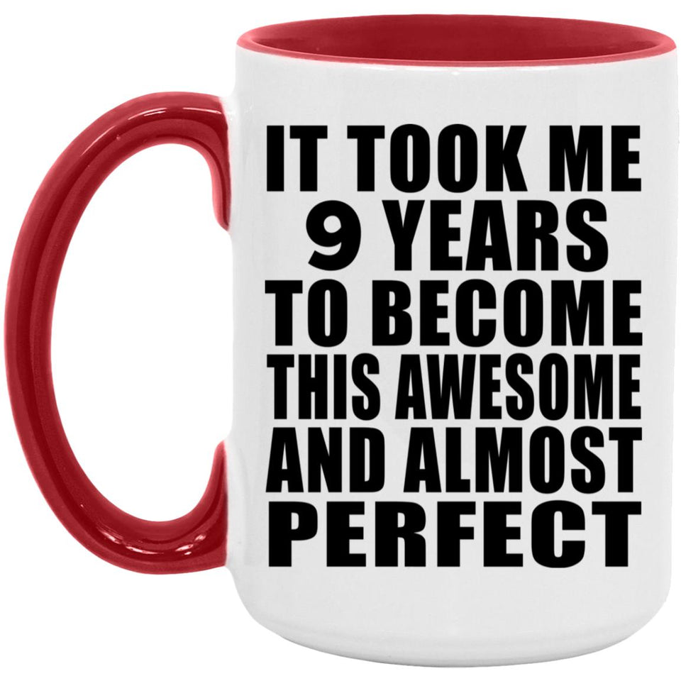 9th Birthday Took 9 Years To Become Awesome & Perfect - 15oz Accent Mug Red