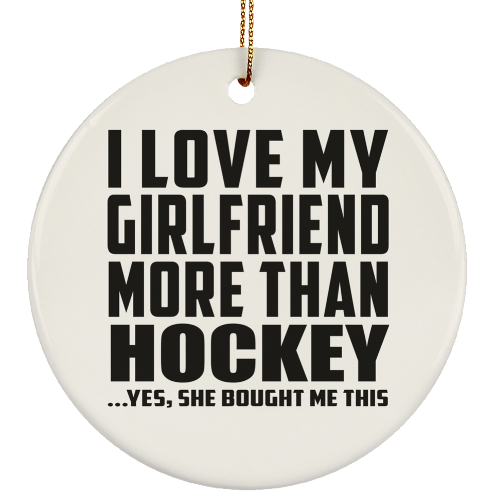 I Love My Girlfriend More Than Hockey - Circle Ornament
