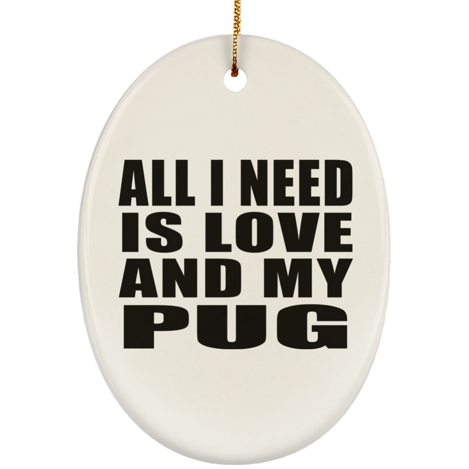 All I Need Is Love And My Pug - Oval Ornament