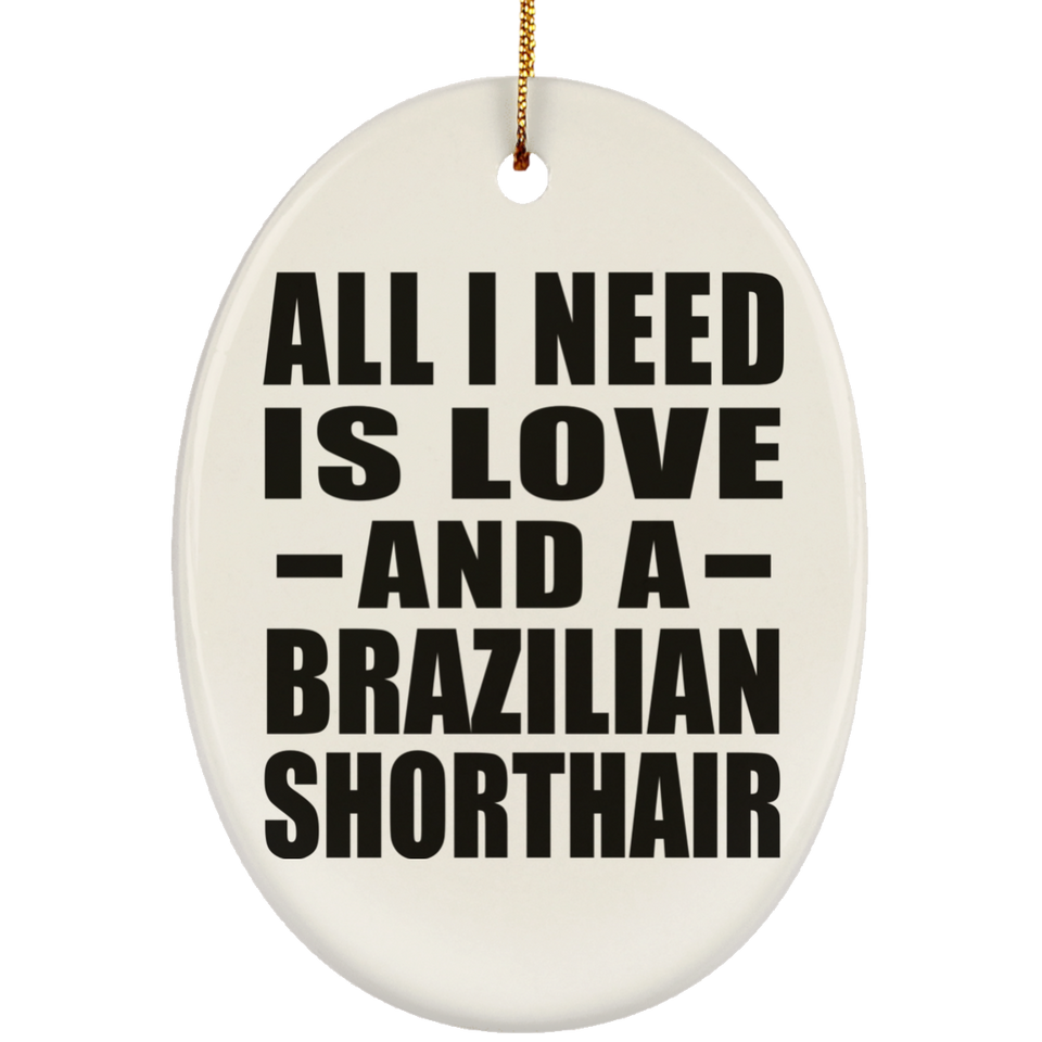 All I Need Is Love And A Brazilian Shorthair - Oval Ornament