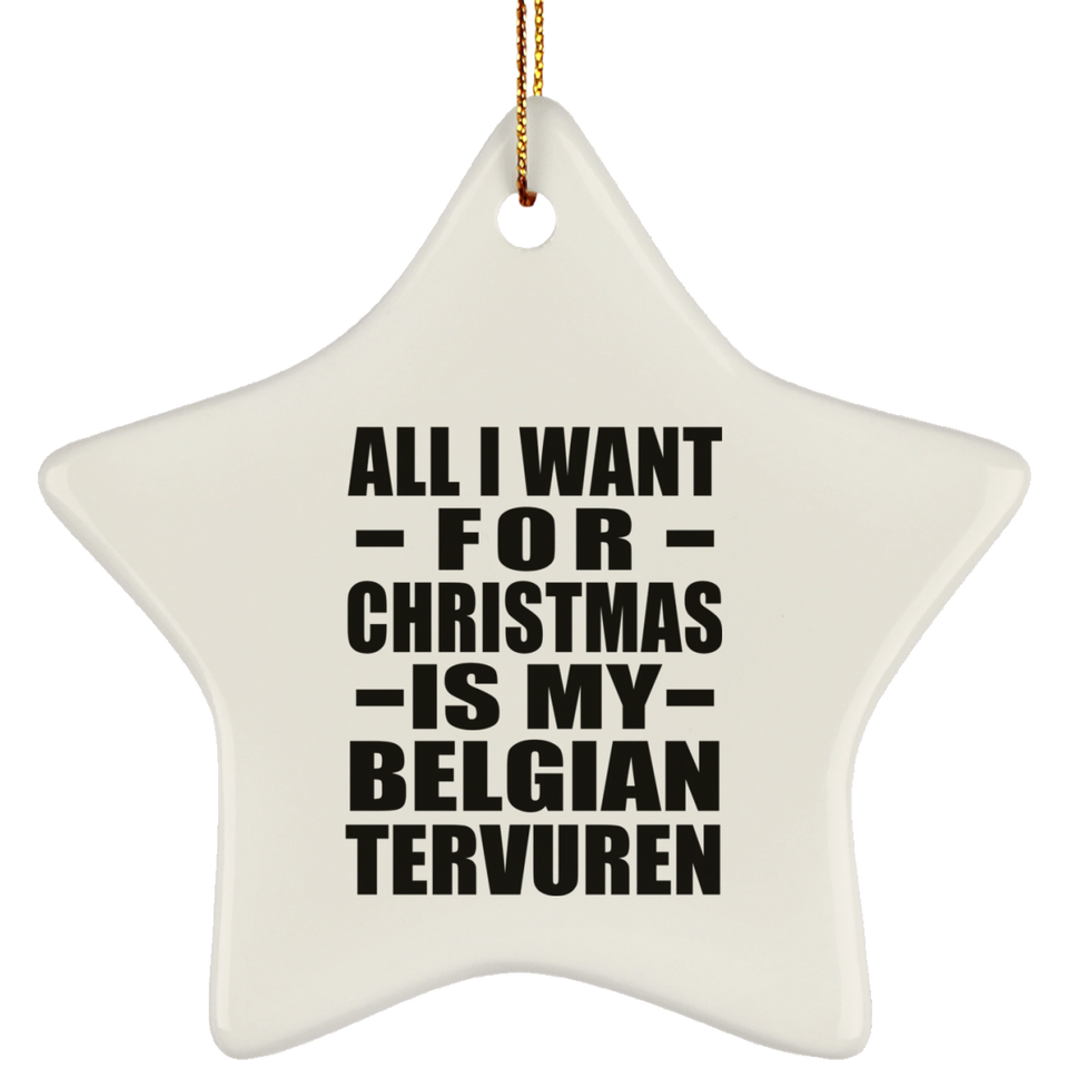 All I Want For Christmas Is My Belgian Tervuren - Star Ornament