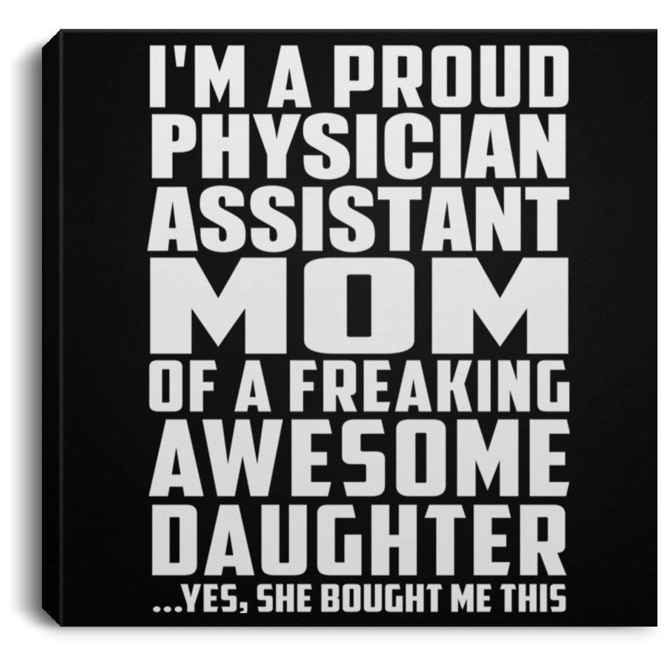 Proud Physician Assistant Mom Of Awesome Daughter - Canvas Square