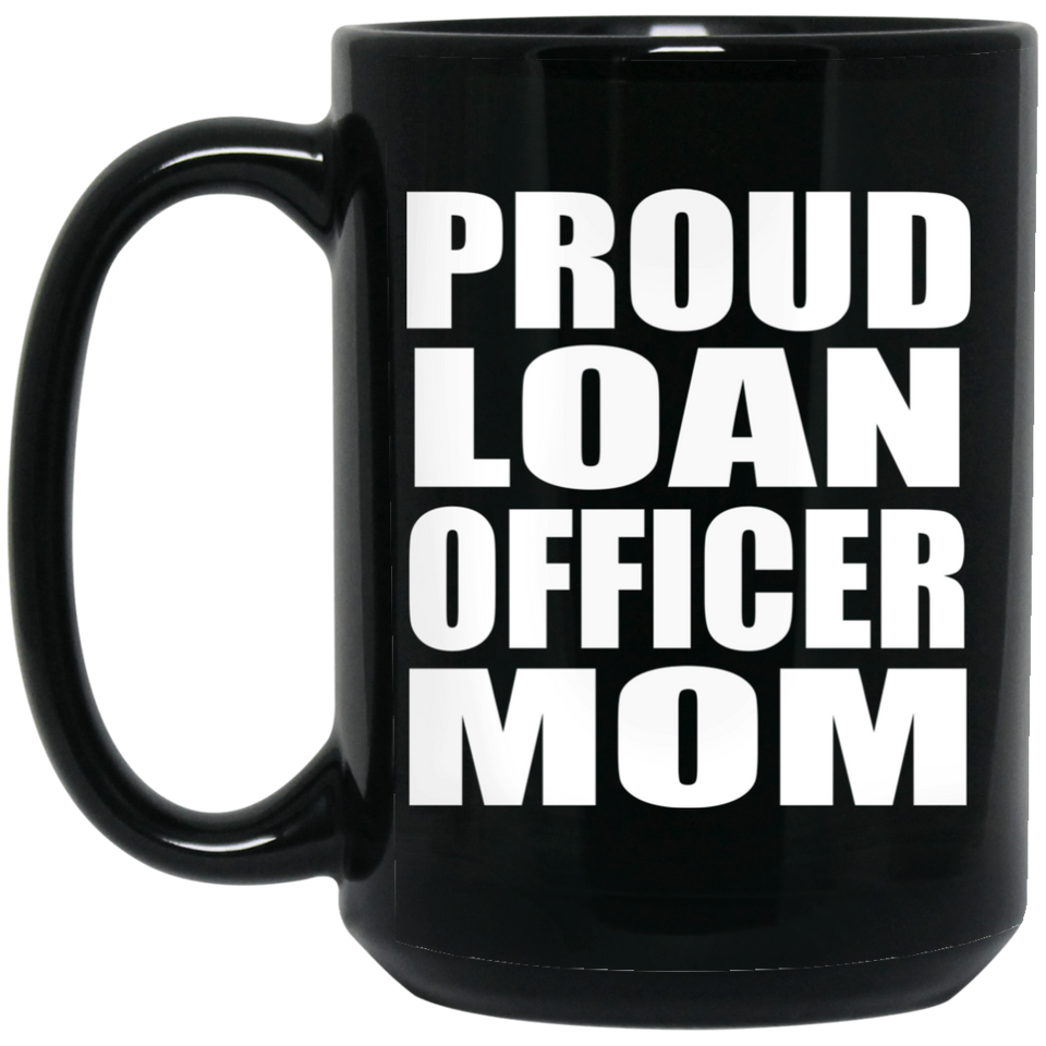 Proud Loan Officer Mom - 15oz Coffee Mug Black