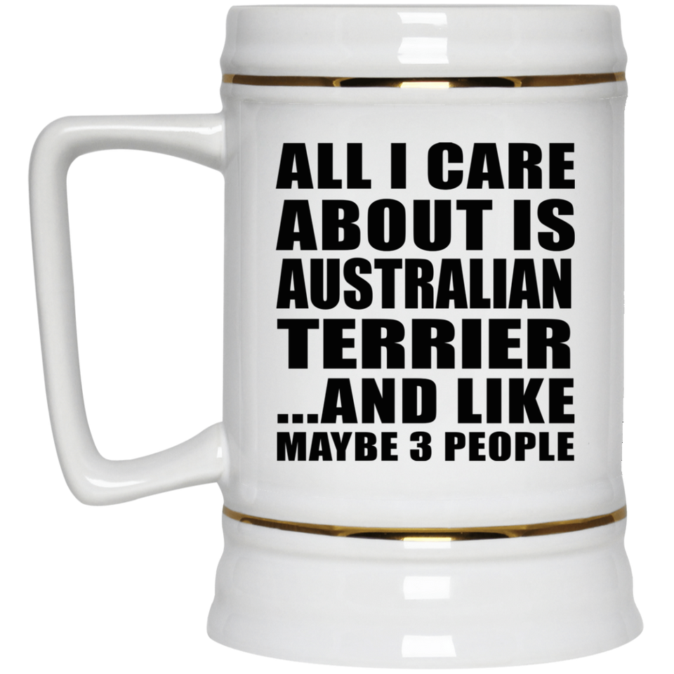 All I Care About Is Australian Terrier - Beer Stein