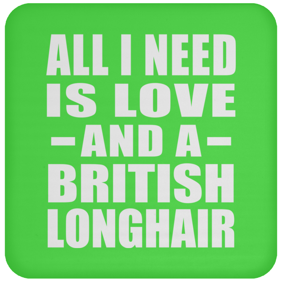 All I Need Is Love And A British Longhair - Drink Coaster