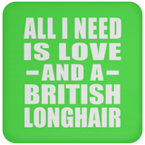 All I Need Is Love And A British Longhair - Drink Coaster