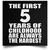 First 5 Years of Childhood Are The Hardest - Poster Square