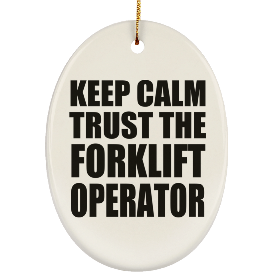 Keep Calm and Trust The Forklift Operator - Oval Ornament