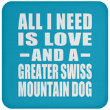 All I Need Is Love And A Greater Swiss Mountain Dog - Drink Coaster