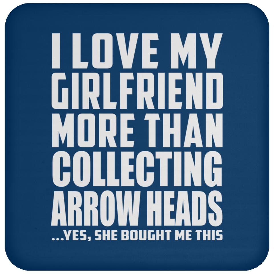 I Love My Girlfriend More Than Collecting Arrow Heads - Drink Coaster