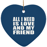 All I Need Is Love And My Friend - Heart Ornament