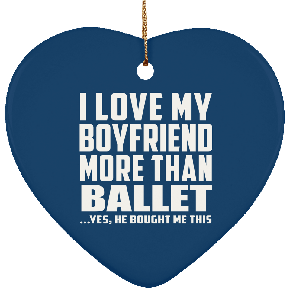 I Love My Boyfriend More Than Ballet - Heart Ornament