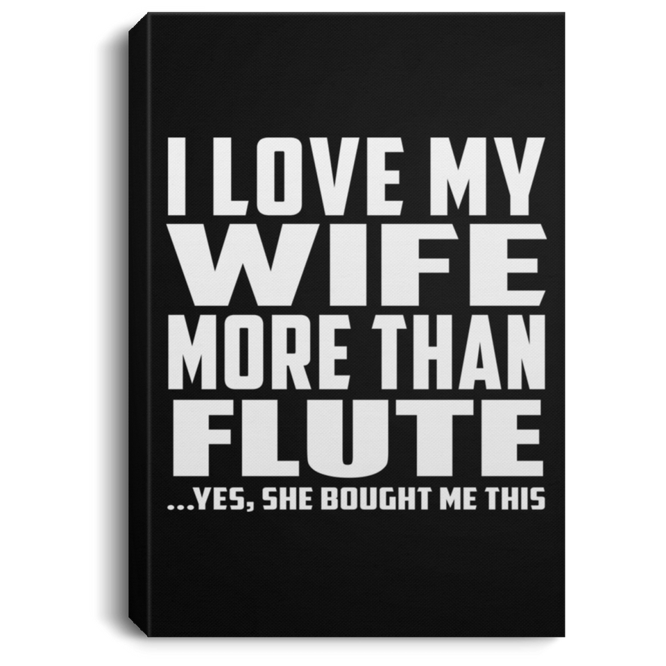 I Love My Wife More Than Flute - Canvas Portrait