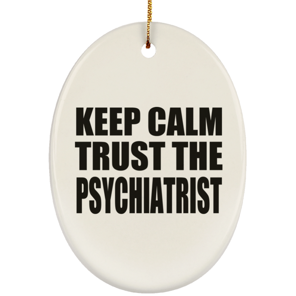 Keep Calm and Trust The Psychiatrist - Oval Ornament