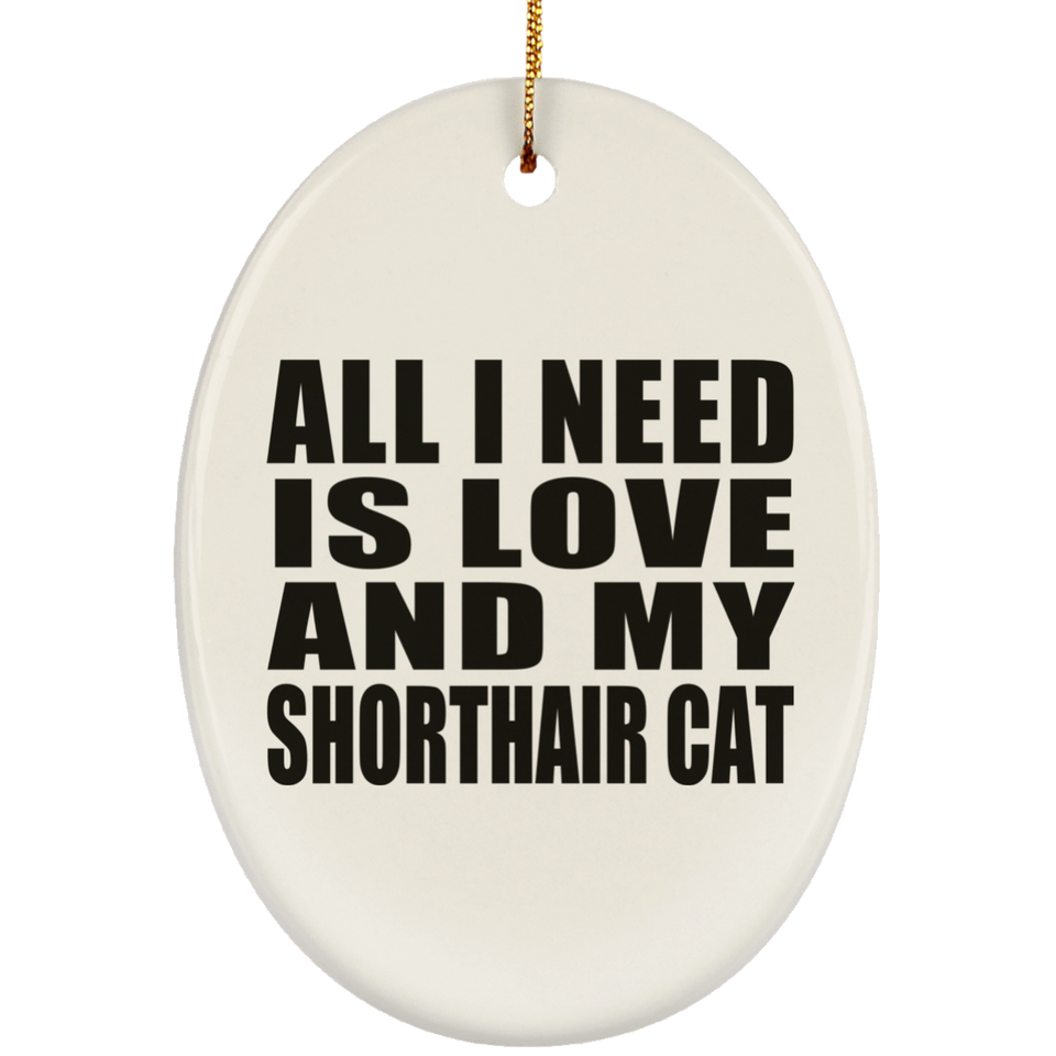 All I Need Is Love And My Shorthair Cat - Oval Ornament