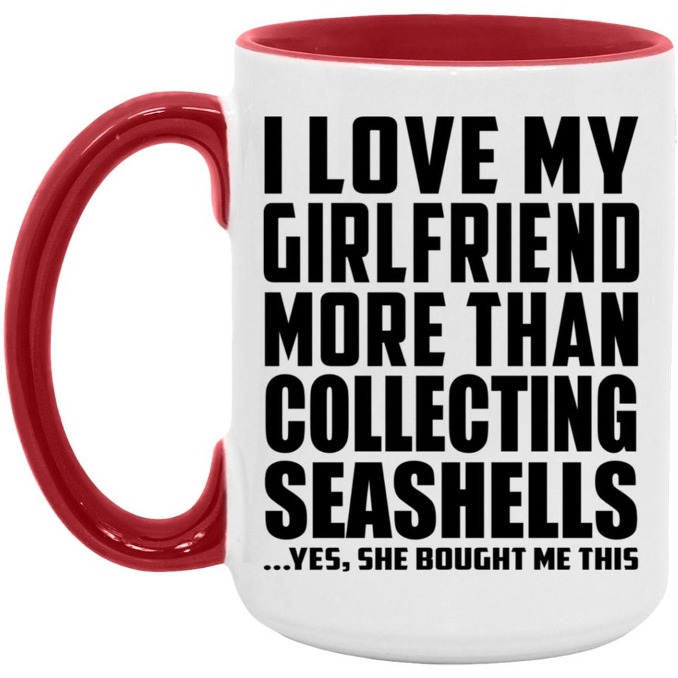 I Love My Girlfriend More Than Collecting Seashells - 15oz Accent Mug Red