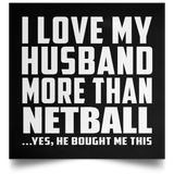 I Love My Husband More Than Netball - Poster Square