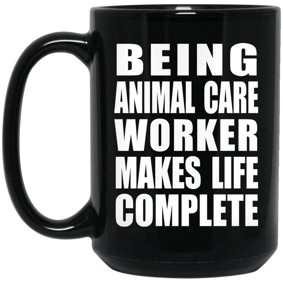 Being Animal Care Worker Makes Life Complete - 15oz Coffee Mug Black