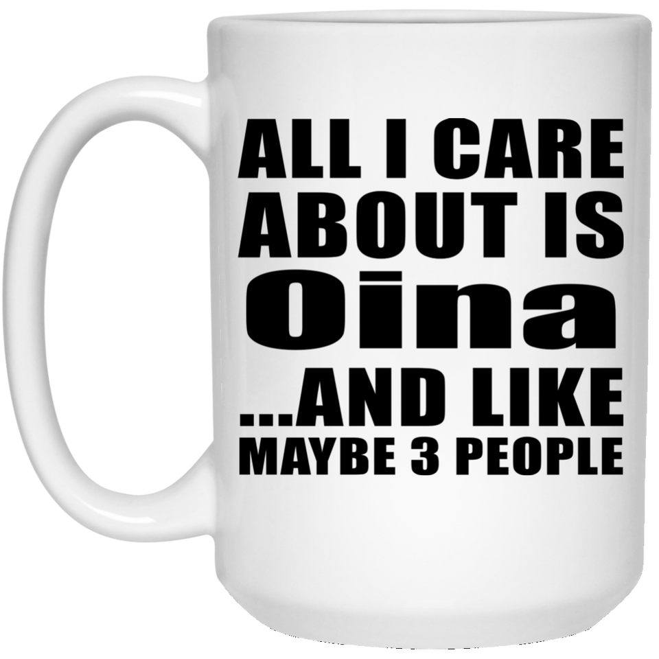 All I Care About Is Oina - 15 Oz Coffee Mug