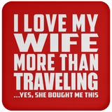I Love My Wife More Than Traveling - Drink Coaster