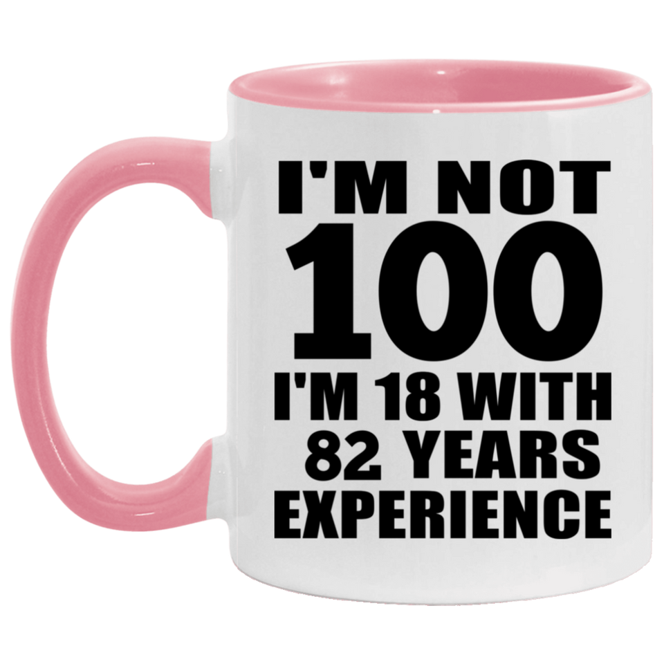 100th Birthday I'm Not 100 I'm 18 With 82 Years Experience - 11oz Accent Mug Pink