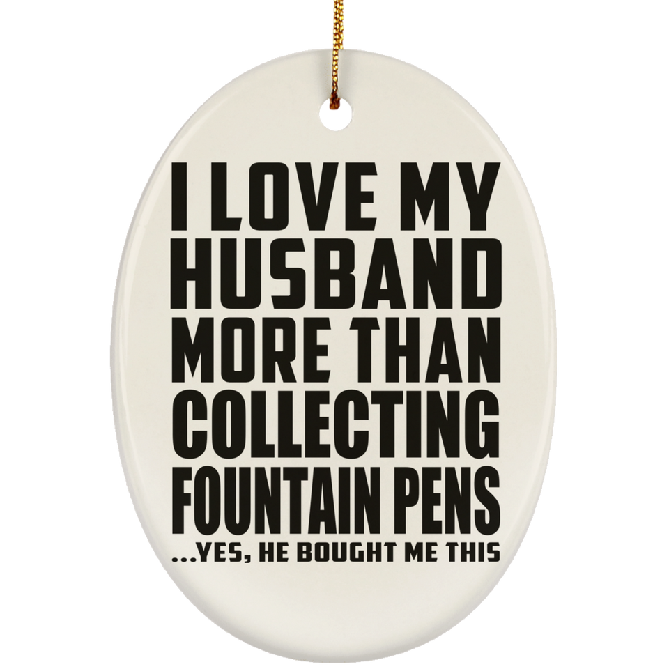 I Love My Husband More Than Collecting Fountain Pens - Oval Ornament