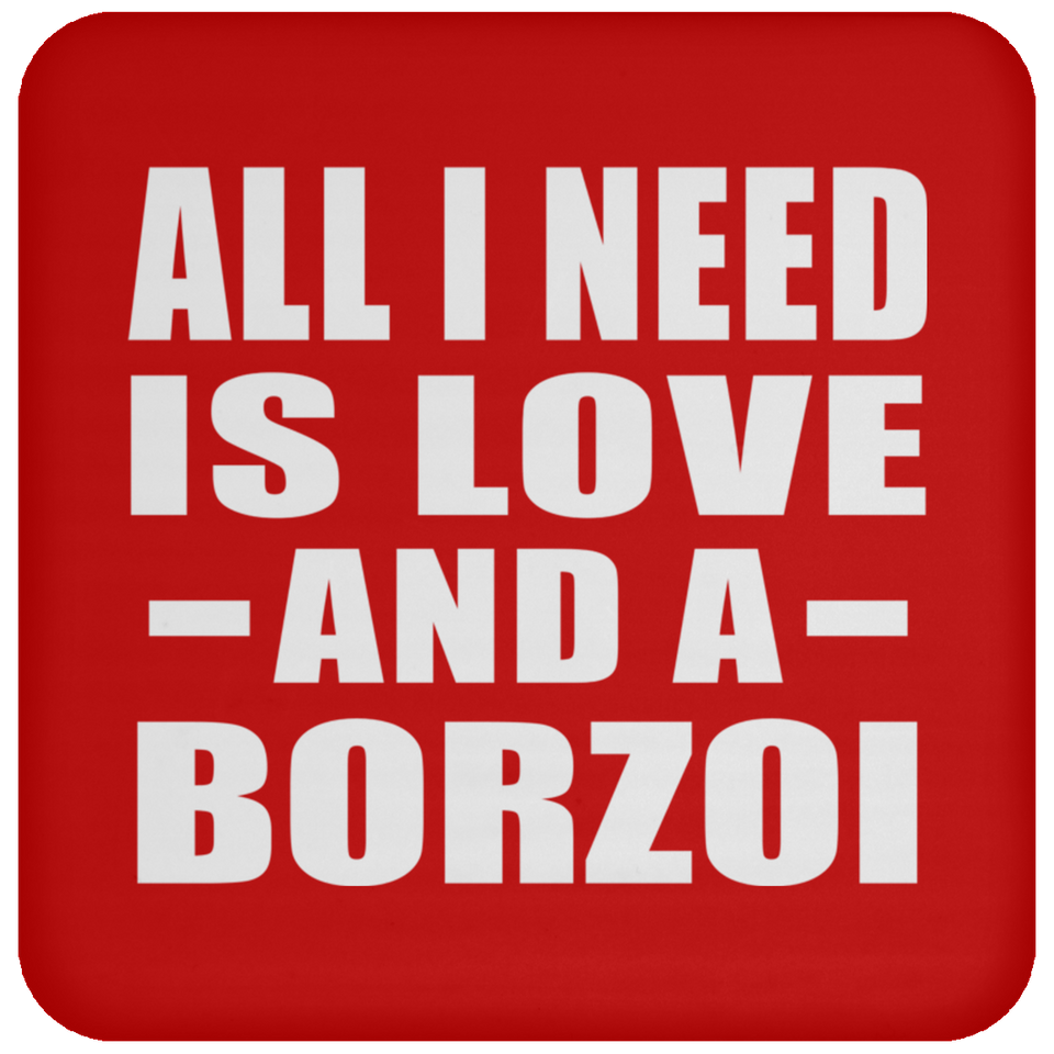 All I Need Is Love And A Borzoi - Drink Coaster