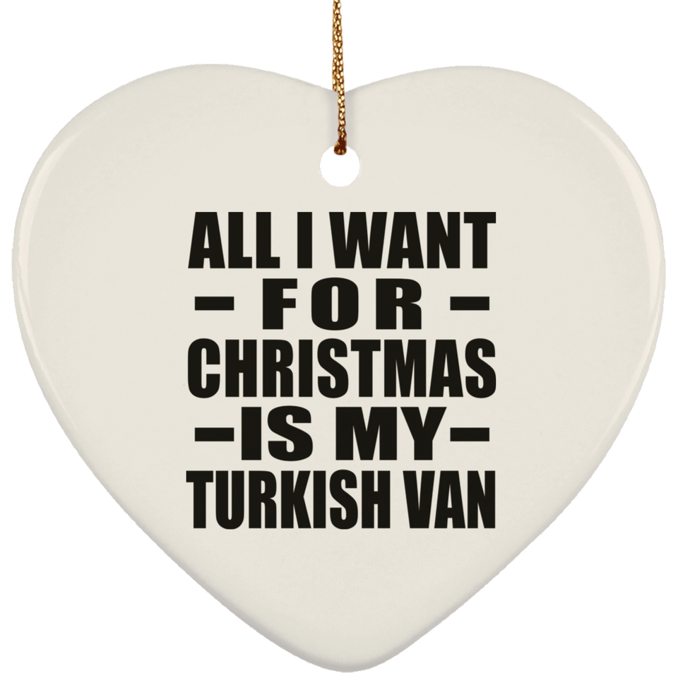 All I Want For Christmas Is My Turkish Van - Heart Ornament