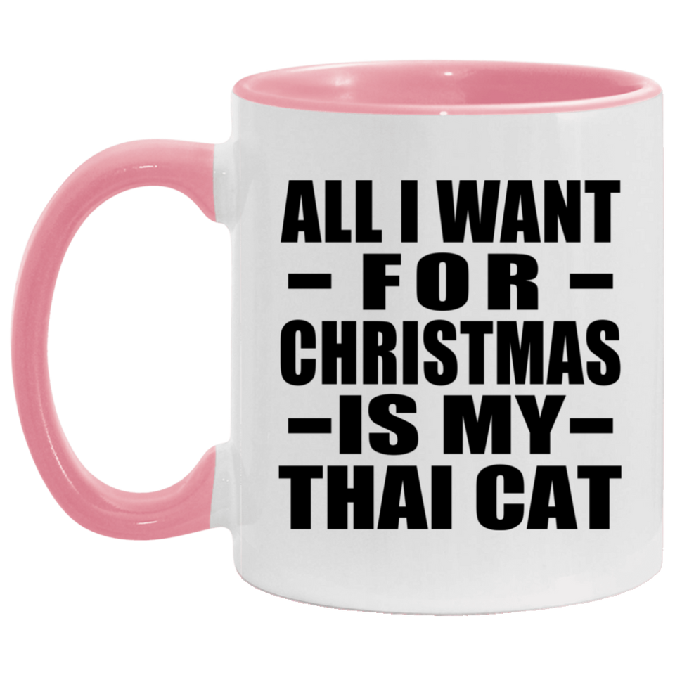All I Want For Christmas Is My Thai Cat - 11oz Accent Mug Pink