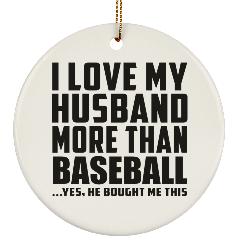 I Love My Husband More Than Baseball - Circle Ornament