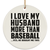 I Love My Husband More Than Baseball - Circle Ornament