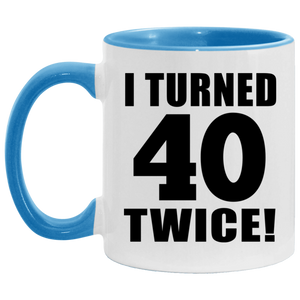 80th Birthday I Turned 40 Twice - 11oz Accent Mug Blue