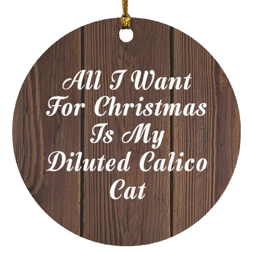 All I Want For Christmas Is My Diluted Calico Cat - Circle Ornament D