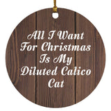 All I Want For Christmas Is My Diluted Calico Cat - Circle Ornament D