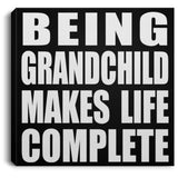 Being Grandchild Makes Life Complete - Canvas Square