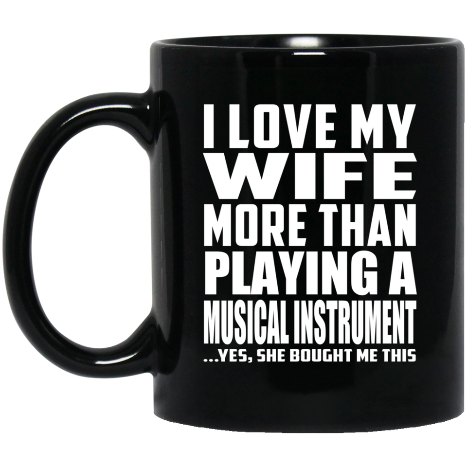 I Love My Wife More Than Playing A Musical Instrument - 11 Oz Coffee Mug Black