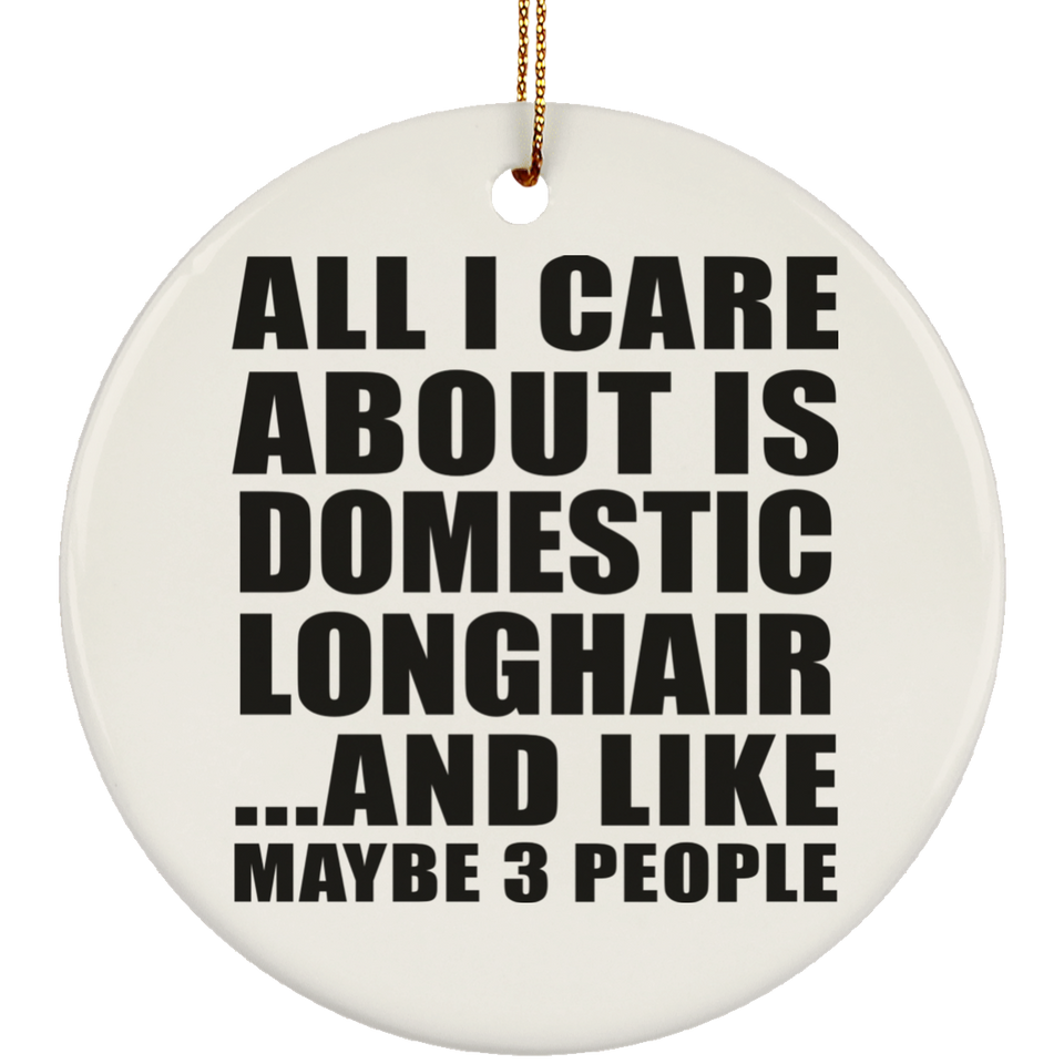 All I Care About Is Domestic Longhair - Circle Ornament