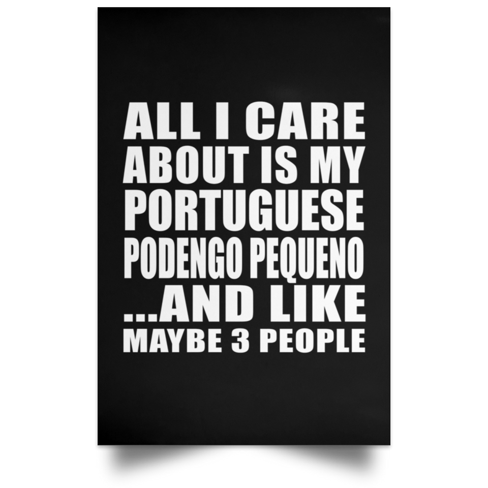 All I Care About Is My Portuguese Podengo Pequeno - Poster Portrait