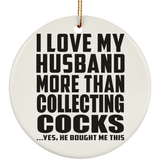 I Love My Husband More Than Collecting Cocks - Circle Ornament