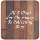 All I Want For Christmas Is Collecting Toys - Drink Coaster E