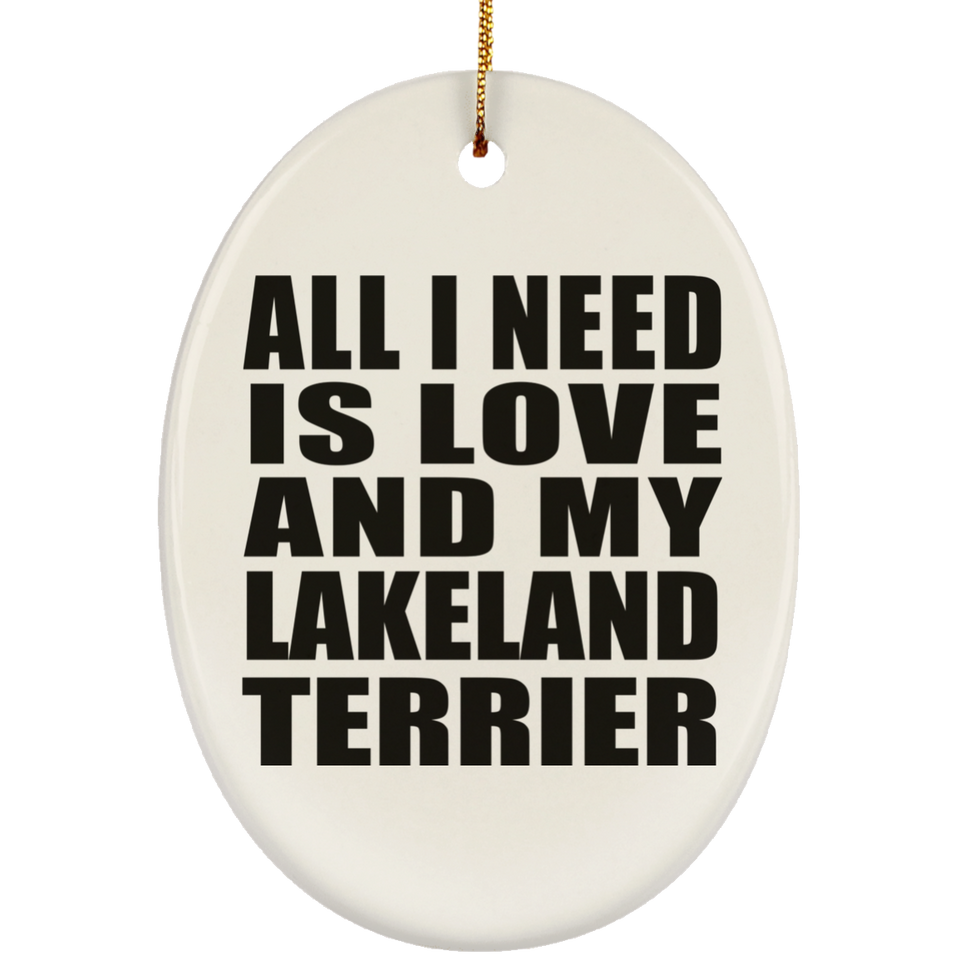 All I Need Is Love And My Lakeland Terrier - Oval Ornament