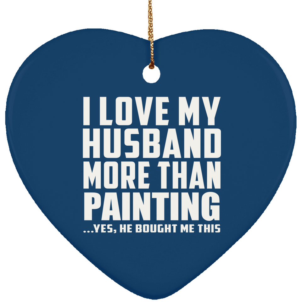 I Love My Husband More Than Painting - Heart Ornament