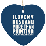 I Love My Husband More Than Painting - Heart Ornament