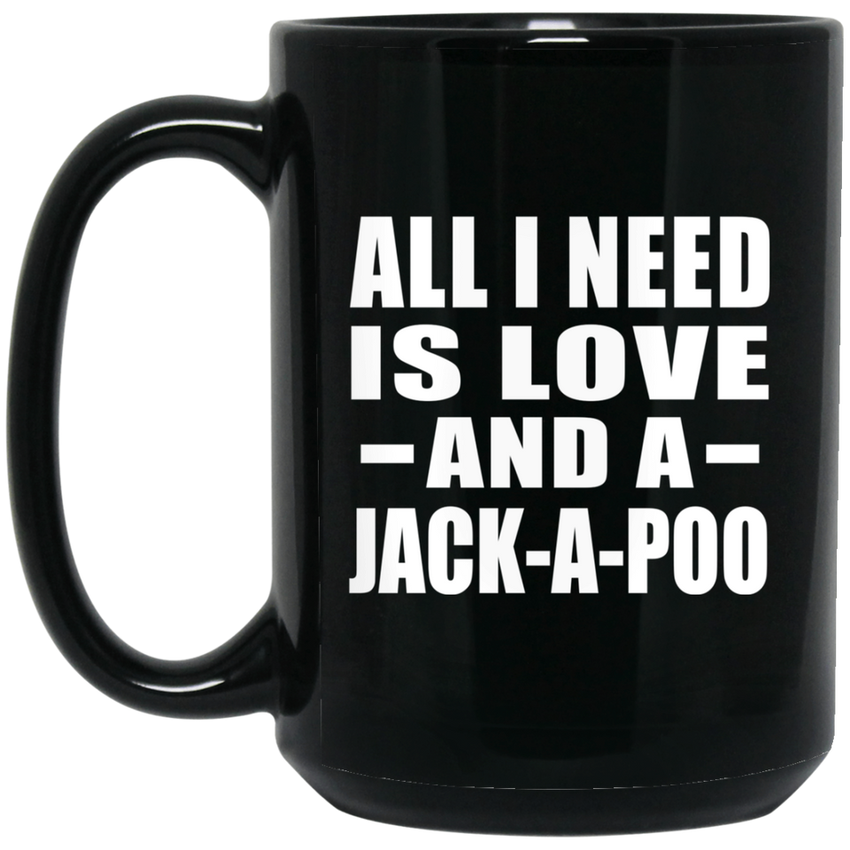 All I Need Is Love And A Jack-A-Poo - 15 Oz Coffee Mug Black