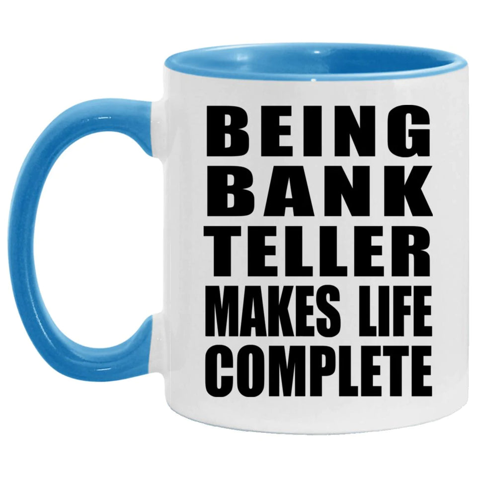 Being Bank Teller Makes Life Complete - 11oz Accent Mug Blue