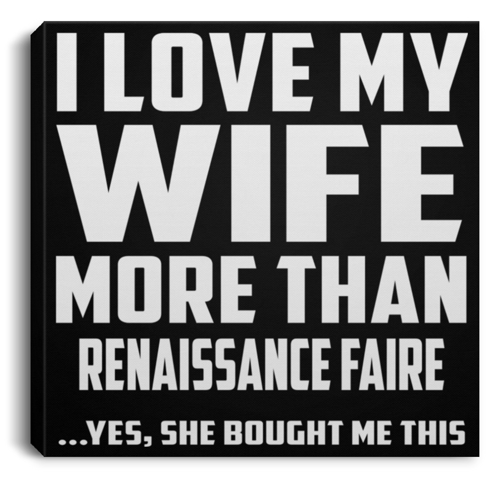 I Love My Wife More Than Renaissance Faire - Canvas Square
